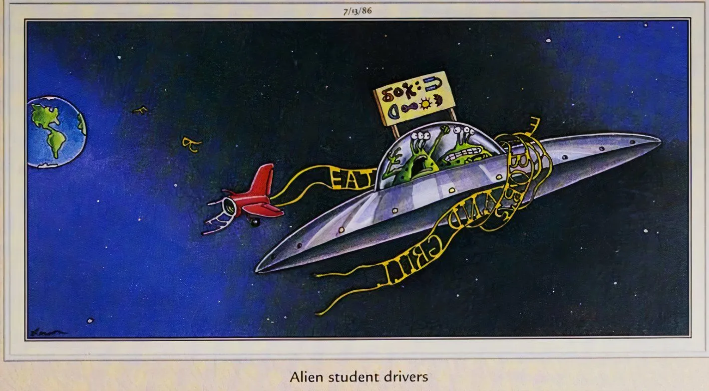 Far Side, alien student drivers reckless over Earth. Far Side, alien student drivers reckless over Earth.