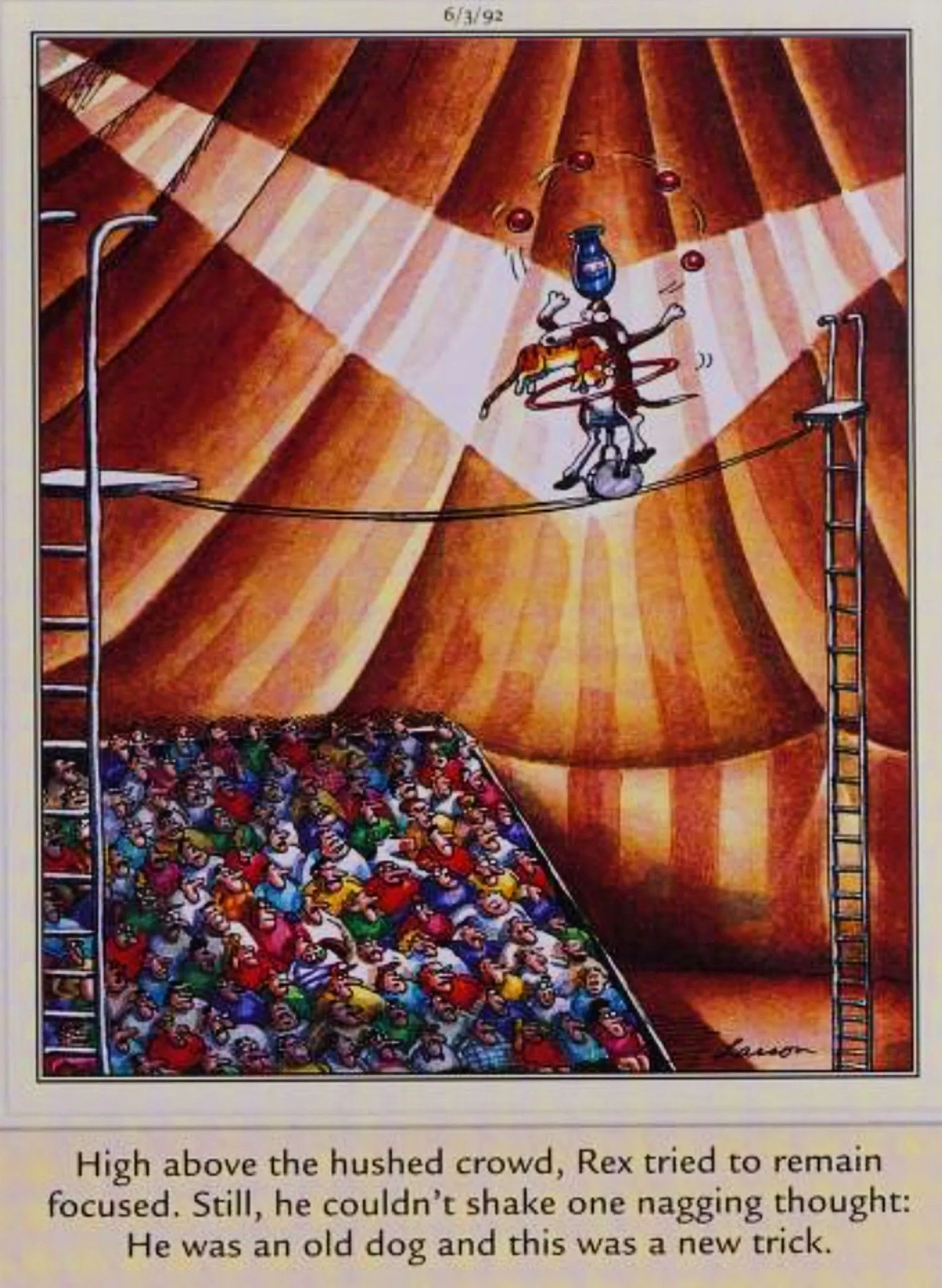 Far Side, June 3, 1992, an old dog does a new trick, juggling while riding a unicycle on a high wire Far Side, June 3, 1992, an old dog does a new trick, juggling while riding a unicycle on a high wire
