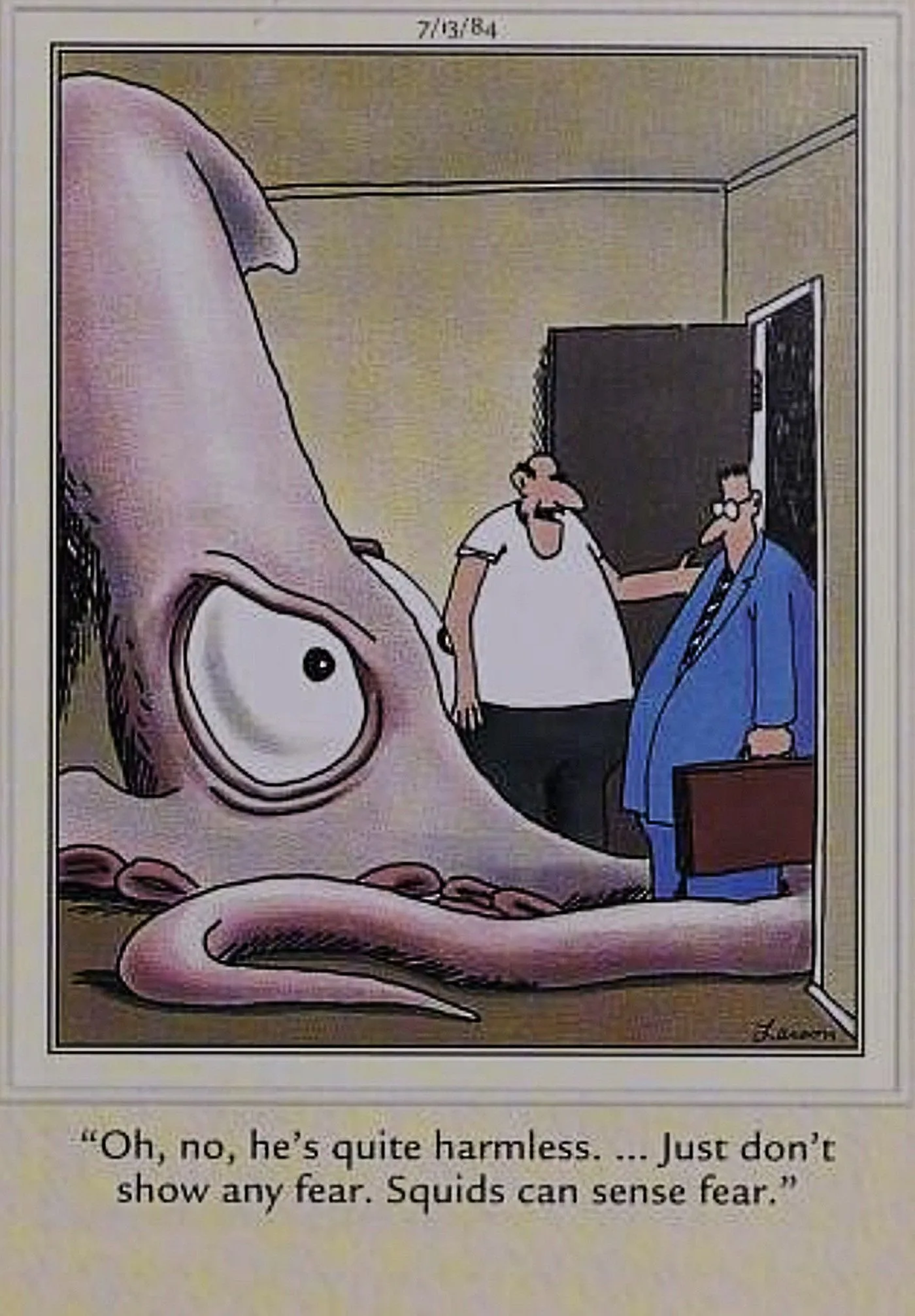 Far Side, squids can sense fear. Far Side, squids can sense fear.